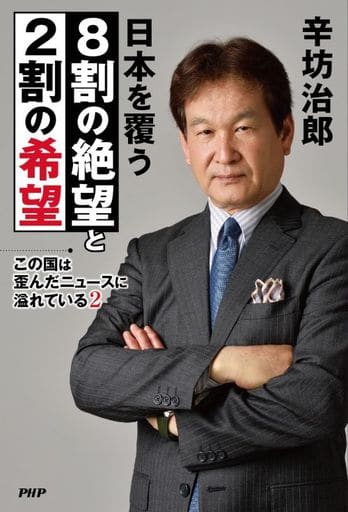 この国は歪んだニュースに溢れている2 日本を覆う8割の絶望と2割の希望 辛坊 治郎
