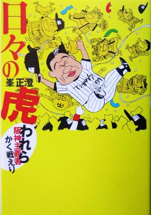 日々の虎: 阪神主義者かく戦えり 峯 正澄