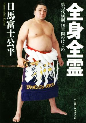 全身全霊 第70代横綱、18年間のけじめ 日馬富士公平 日馬富士 公平