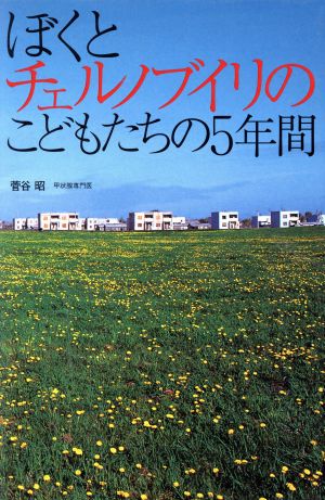 ぼくとチェルノブイリのこどもたちの5年間 (ノンフィクション・隣人たちの哲学 1) 菅谷 昭