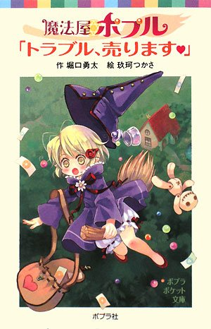 魔法屋ポプル 「トラブル、売ります」 (ポプラポケット文庫 66-1) 堀口 勇太; 玖珂 つかさ