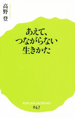 (047)あえて、つながらない生きかた (ポプラ新書 た 2-1) 高野 登