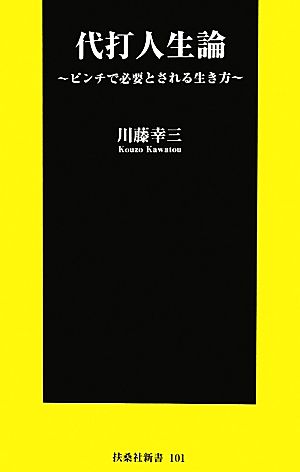 代打人生論 ~ピンチで必要とされる生き方~ (扶桑社新書 101) 川藤 幸三