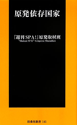 原発依存国家 (扶桑社新書) 『週刊SPA! 』原発取材班; 足立力也 遠藤秀一 大島七々三 樫田秀樹 志葉玲 北村土龍 桐島瞬 田中裕司 増山麗奈