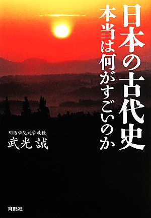 日本の古代史 本当は何がすごいのか 武光 誠