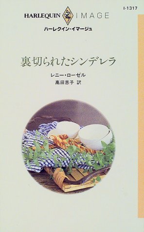 裏切られたシンデレラ (ハーレクイン・イマージュ 1317) レニー ローゼル Roszel,Renee; 恵子, 高田