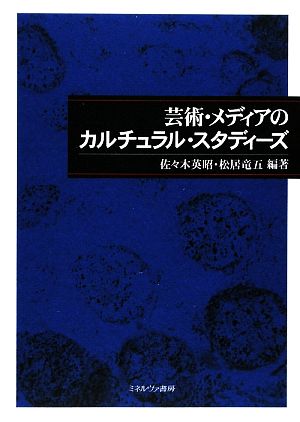 芸術・メディアのカルチュラル・スタディーズ (龍谷大学国際社会文化研究所叢書 第 9巻) 佐々木 英昭; 松居 竜五