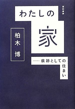 わたしの家――痕跡としての住まい 柏木 博