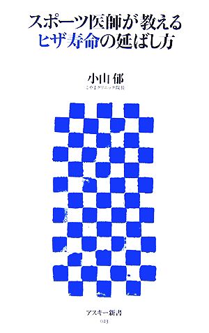 スポーツ医師が教えるヒザ寿命の延ばし方 (アスキー新書 023) 小山 郁