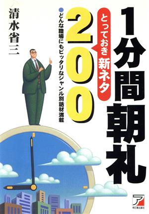 1分間朝礼とっておき新ネタ200: どんな職場にもピッタリなジャンル別話材満載 清水 省三