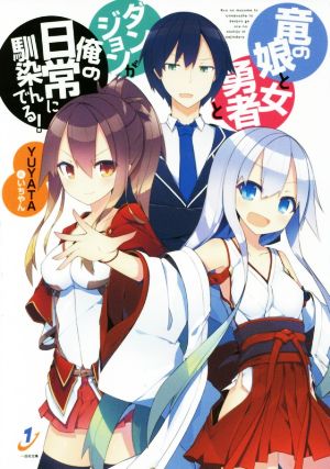 竜の娘と女勇者とダンジョンが俺の日常に馴染んでる! (一迅社文庫) YUYATA; いちやん