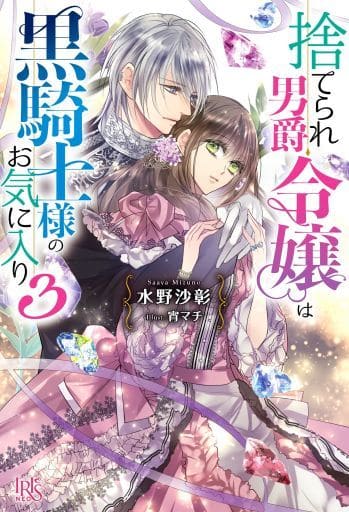 捨てられ男爵令嬢は黒騎士様のお気に入り3 (アイリスNEO) 水野 沙彰; 宵 マチ