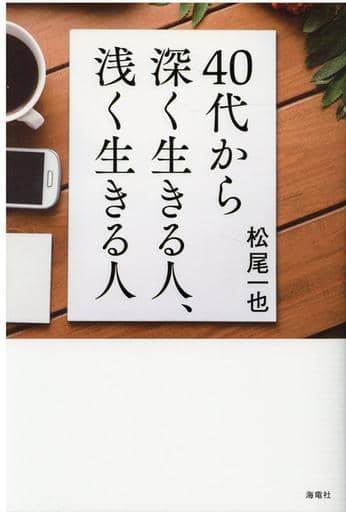 40代から深く生きる人、浅く生きる人 松尾 一也