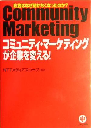「コミュニティ・マーケティング」が企業を変える!: 広告はなぜ効かなくなったのか NTTメディアスコープ