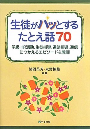 生徒がハッとするたとえ話70―学級・HR活動、生徒指導、進路指導、通信につかえるエピソード&教訓 昌芳, 柿沼; 恒雄, 永野
