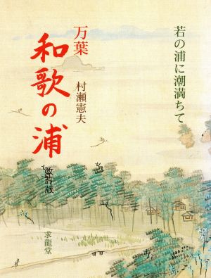 万葉和歌の浦 改訂版: 若の浦に潮満ちて 村瀬 憲夫