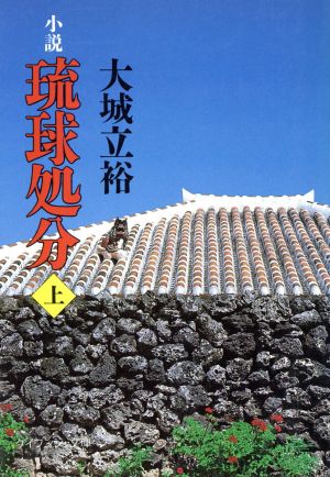 小説琉球処分 (上) (ケイブンシャ文庫 お 5-2) 大城 立裕