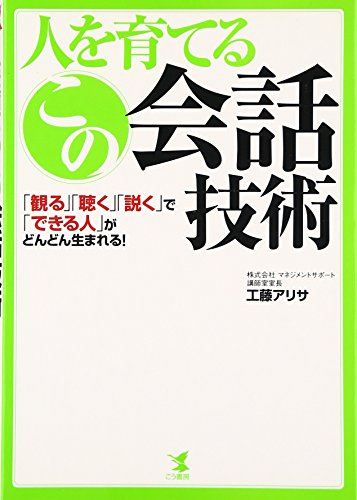 人を育てるこの会話技術: 「観る」「聴く」「説く」で「できる人」がどんどん生まれる! 工藤 アリサ