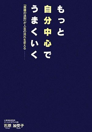 もっと自分中心でうまくいく: 「意識の法則」が人生の流れを変える 石原 加受子