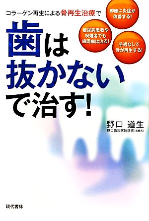 歯は抜かないで治す! :コラーゲン再生による骨再生治療で 野口 道生