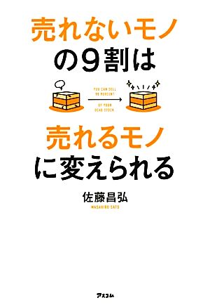 売れないモノの9割は売れるモノに変えられる 佐藤 昌弘