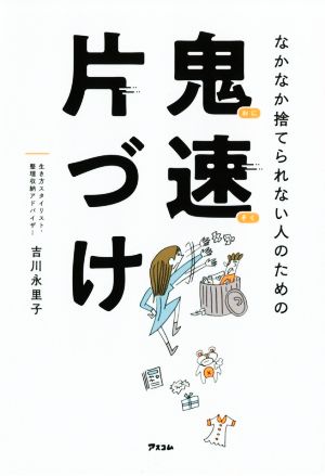 なかなか捨てられない人のための 鬼速片づけ 吉川永里子