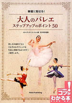 華麗に魅せる! 大人のバレエ ステップアップのポイント50 (コツがわかる本!) 厚木彩