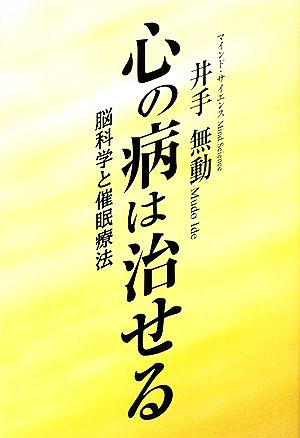 心の病は治せる: 脳科学と催眠療法 井手 無動