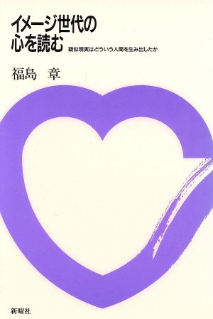 イメージ世代の心を読む: 疑似現実はどういう人間を生み出したか 福島 章