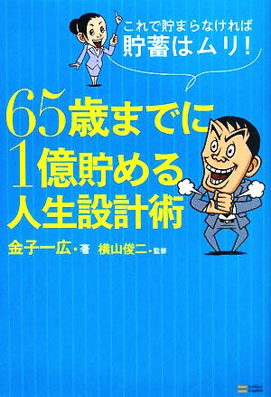 これで貯まらなければ貯蓄はムリ! 65歳までに1億貯める人生設計術 金子 一広; 横山 俊二