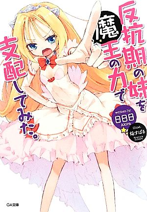 反抗期の妹を魔王の力で支配してみた。 (GA文庫) 日日日; 焔 すばる