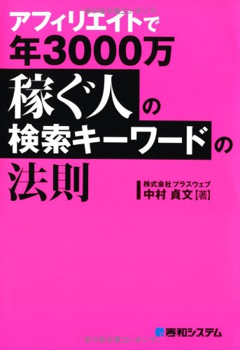 アフィリエイトで年3000万稼ぐ人の検索キーワードの法則 株式会社プラスウェブ; 中村 貞文