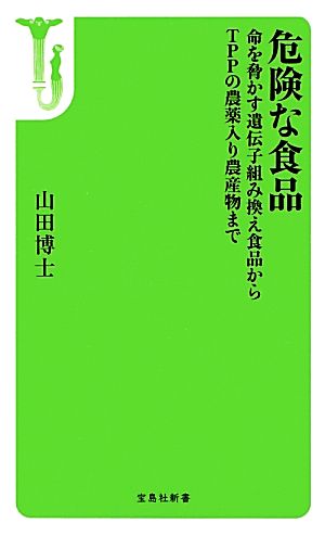 危険な食品 ~命を脅かす遺伝子組み換え食品からTPPの農薬入り農産物まで (宝島社新書) 山田 博士