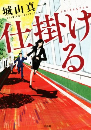 仕掛ける (宝島社文庫 『このミス』大賞シリーズ) 城山 真一