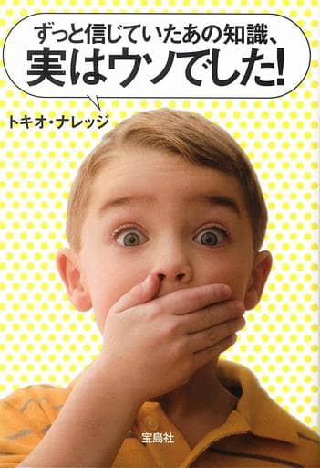 ずっと信じていたあの知識、実はウソでした! (宝島SUGOI文庫) トキオ・ナレッジ