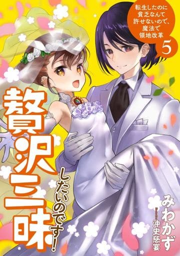 贅沢三昧したいのです! 転生したのに貧乏なんて許せないので、魔法で領地改革5 (アース・スターノベル) みわかず; 沖史慈宴