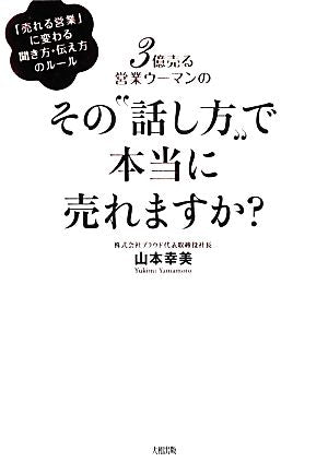3億売る営業ウーマンの その”話し方”で本当に売れますか 「売れる営業」に変わる聞き方・伝え方のルール 山本幸美