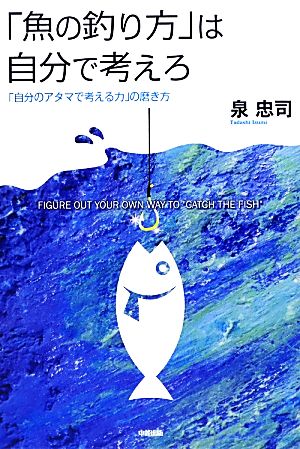 「魚の釣り方」は自分で考えろ 泉 忠司