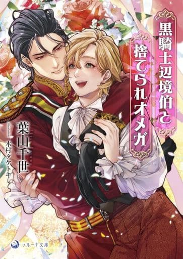 黒騎士辺境伯と捨てられオメガ (ラルーナ文庫) 葉山千世; 木村タケトキ