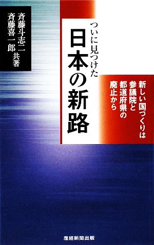 ついに見つけた日本の新路: 新しい国づくりは参議院と都道府県の廃止から 斉藤 斗志二; 斉藤 喜一郎