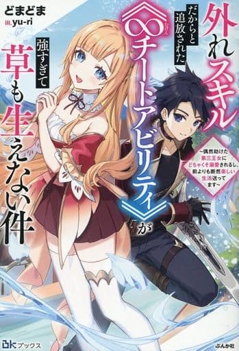 外れスキルから進化した《∞チートアビリティ》が強すぎて草も生えない件~無能だからと実家を追放されたけど、偶然助けた第三王女にどちゃくそ溺愛されるし、前よりも断然楽しい生活送ってます~ (BKブックス) どまどま; yu-ri