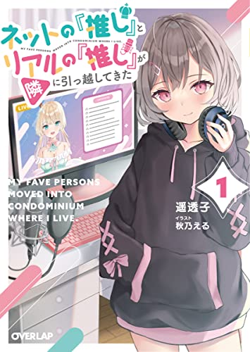 ネットの『推し』とリアルの『推し』が隣に引っ越してきた 1 (オーバーラップ文庫) 遥 透子; 秋乃える