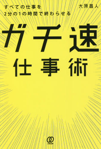 すべての仕事を2分の1の時間で終わらせる ガチ速仕事術 大原昌人