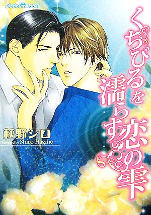 くちびるを濡らす恋の雫 (プラチナ文庫) 萩野 シロ; 亜樹良 のりかず