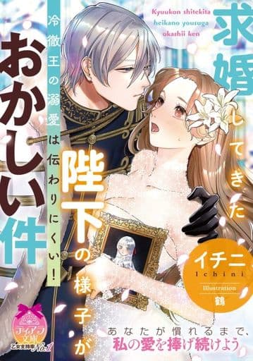 求婚してきた陛下の様子がおかしい件 冷徹王の溺愛は伝わりにくい! (ティアラ文庫 6997) イチニ; 鶴
