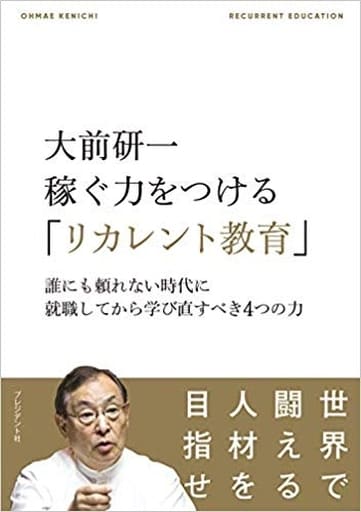 大前研一 稼ぐ力をつける「リカレント教育」(誰にも頼れない時代に就職してから学び直すべき4つの力) 大前研一