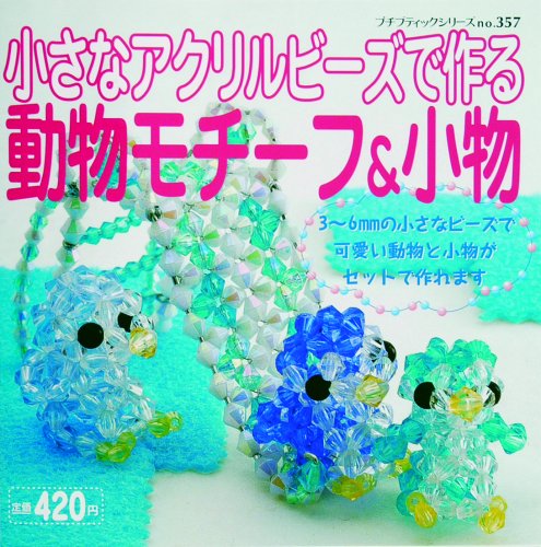 小さなアクリルビーズで作る動物モチーフ&小物 (プチブティックシリーズ 357)