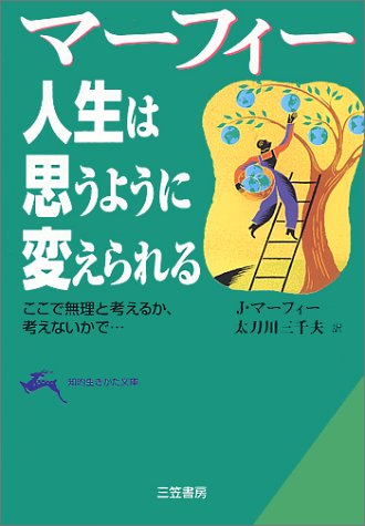 マーフィー 人生は思うように変えられる: ここで無理と考えるか,考えないかで… (知的生きかた文庫 ま 17-7) ジョセフ マーフィー Murphy,Joseph; 三千夫, 太刀川
