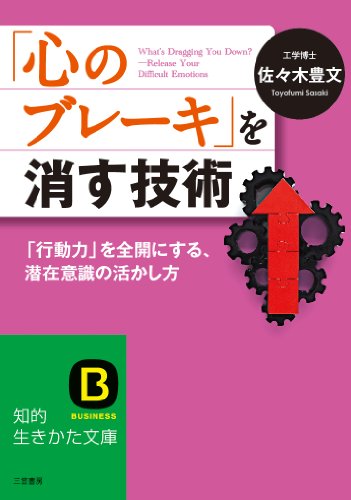 「心のブレーキ」を消す技術: 「行動力」を全開にする、潜在意識の活かし方 (知的生きかた文庫 さ 41-3) 佐々木 豊文