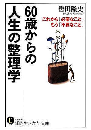 60歳からの人生の整理学: これから「必要なこと」 もう「不要なこと」 (知的生きかた文庫 く 12-4) 轡田 隆史